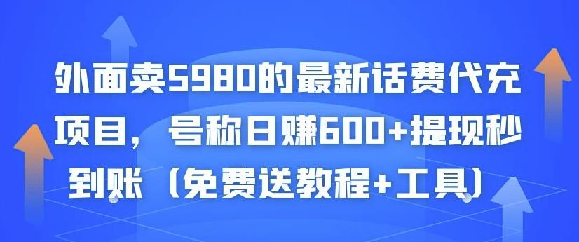 外面卖5980的最新话费代充项目，号称日赚600+提现秒到账（免费送教程+工具）-学习笔记资源库