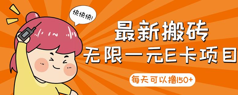【高端精品】最新搬砖无限一元E卡项目，每天可以撸150+多劳多得，可实操-学习笔记资源库