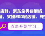 贝千电商店群:京东全类目解析,京东店群专业运营,实操200家店铺,纯实战经验-学习笔记资源库