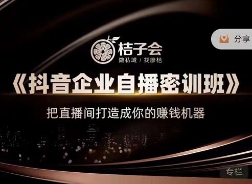 桔子会《抖音企业自播密训班》，把直播间打造成你的赚钱机器-学习笔记资源库