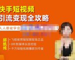 飞橙·快手短视频引流变现全攻略,实战教学,小白也能轻松上手的短视频实操玩法-学习笔记资源库