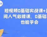 短视频0基础实战课+直播间人气必修课，0基础小白也能学会-学习笔记资源库