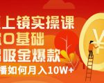 视频上镜实操课:带你0基础演出吸金爆款,赚钱主播如何月入10W+-学习笔记资源库