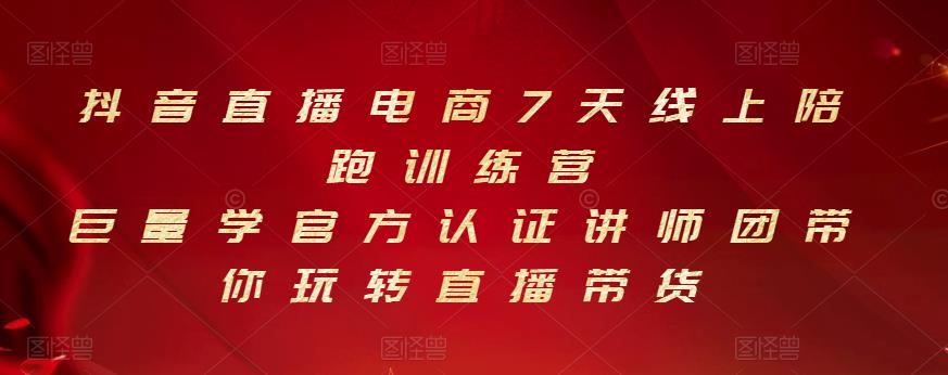 抖音直播电商7天线上陪跑训练营，巨量学官方认证讲师团带你玩转直播带货-学习笔记资源库