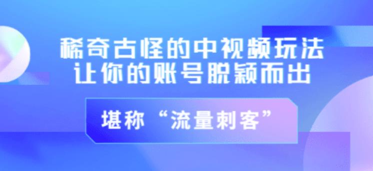 不讲李·稀奇古怪的冷门中视频冷门玩法，让你的账号脱颖而出，成为流量刺客！（图文+视频）-学习笔记资源库