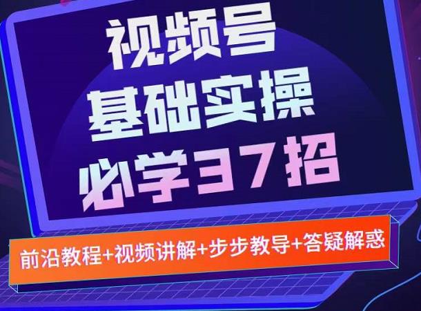视频号实战基础必学37招，每个步骤都有具体操作流程，简单易懂好操作-学习笔记资源库
