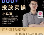 小马哥-Dou+投放实操课,抖加投放,随心推,付费起号逻辑,打破低播放转化-学习笔记资源库