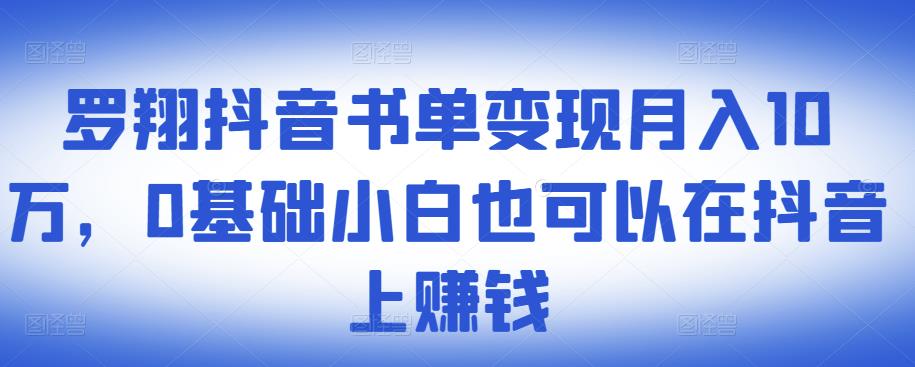 ​罗翔抖音书单变现月入10万，0基础小白也可以在抖音上赚钱-学习笔记资源库