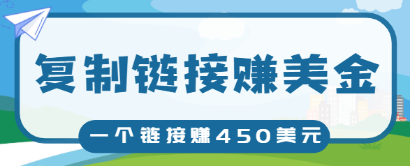 复制链接赚美元，一个链接可赚450+，利用链接点击即可赚钱的项目【视频教程】-学习笔记资源库