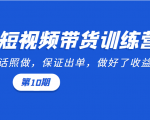 短视频带货训练营:听话照做,保证出单,做好了收益巨大(第10期)-学习笔记资源库