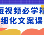 短视频必学精细化文案课,提升你的内容创作能力、升级迭代能力和变现力(价值333元)-学习笔记资源库