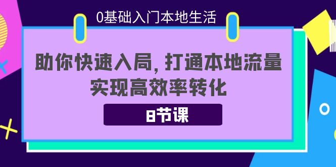 0基础入门本地生活：助你快速入局，8节课带你打通本地流量，实现高效率转化-学习笔记资源库