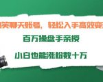 搞笑聊天账号,轻松入手高效变现,百万操盘手亲授,小白也能涨粉数十万-学习笔记资源库