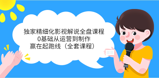 独家精细化影视解说全盘课程，0基础从运营到制作，赢在起跑线（全套课程）-学习笔记资源库