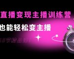 0基础直播变现主播训练营:新手也能轻松变主播,15节精品课-学习笔记资源库