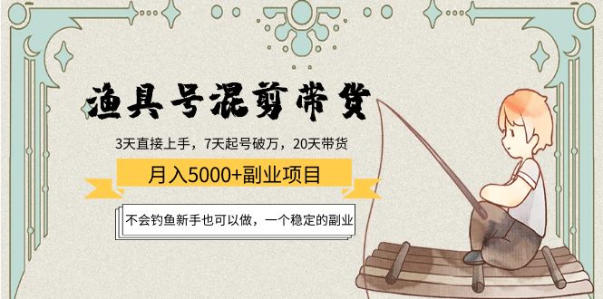 渔具号混剪带货月入5000+项目：不会钓鱼新手也可以做，一个稳定的副业-学习笔记资源库