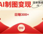 外面割998的智能ai制图,利用抖音变现项目,简单操作日赚300+【教程+软件】-学习笔记资源库