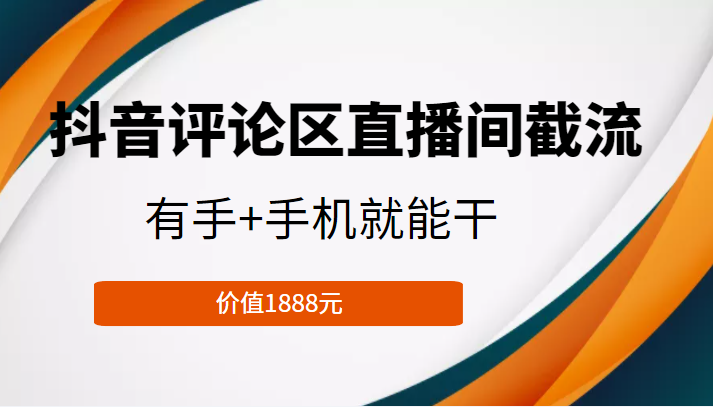抖音评论区直播间截流，有手+手机就能干，门槛极低，模式可大量复制（价值1888元）-学习笔记资源库