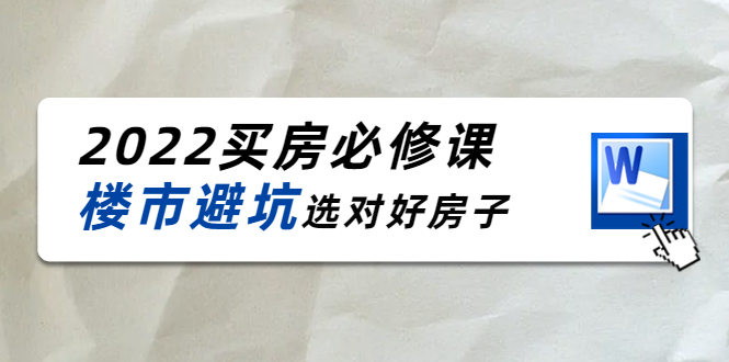 2022买房必修课：楼市避坑，选对好房子（21节干货课程）-学习笔记资源库