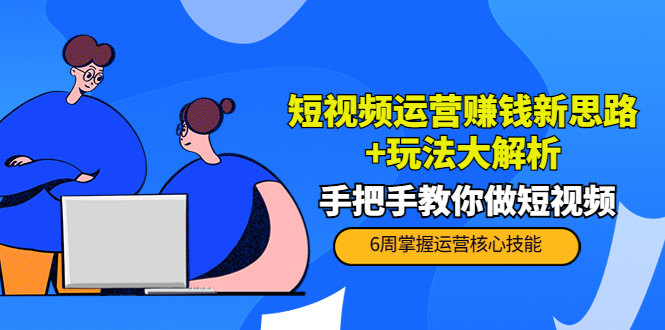 短视频运营赚钱新思路+玩法大解析：手把手教你做短视频【PETER最新更新中】-学习笔记资源库