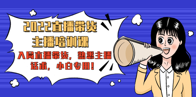 2022直播带货-主播培训课：入局直播带货，熟悉主播话术，小白专用-学习笔记资源库
