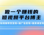 做一个赚钱的短视频平台博主:短视频带货变现+接广告变现+做卖课变现-学习笔记资源库
