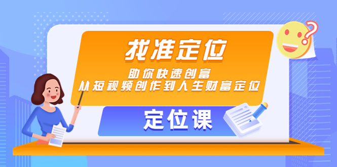 【定位课】找准定位，助你快速创富，从短视频创作到人生财富定位-学习笔记资源库