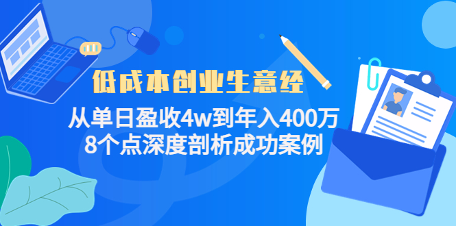低成本创业生意经：从单日盈收4w到年入400万，8个点深度剖析成功案例-学习笔记资源库