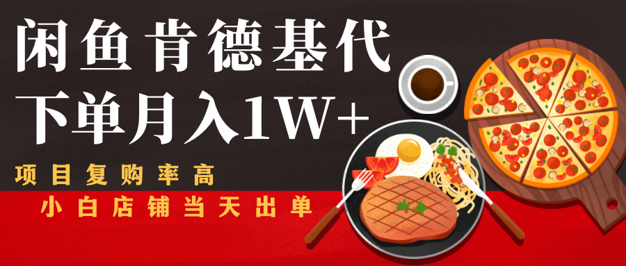 闲鱼发布肯德基商品代下单目月入1W+，小白店铺当天出单-学习笔记资源库