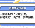 自媒体IP训练营(12+13期),一套全新的“公域引流,私域成交”IP打法 开单赚钱-学习笔记资源库