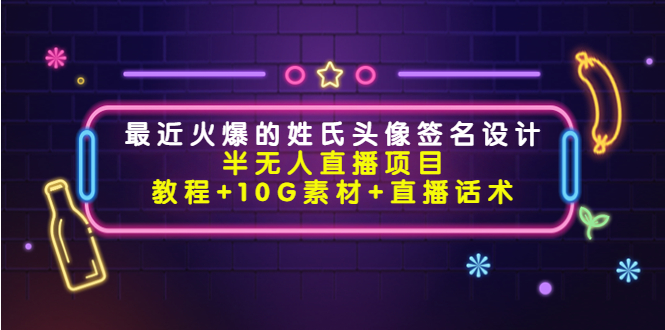 最近火爆的姓氏头像签名设计半无人直播项目（教程+10G素材+直播话术）-学习笔记资源库