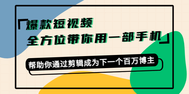爆款短视频，全方位带你用一部手机，帮助你通过剪辑成为下一个百万博主-学习笔记资源库