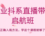 企业抖系直播带货启航班,正确入局方法,学这个课程就够了-学习笔记资源库