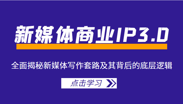 新媒体商业IP3.0，全面揭秘新媒体写作套路及其背后的底层逻辑（价值1299元）-学习笔记资源库