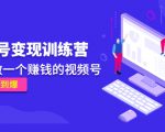 《视频号变现训练营》带你做一个赚钱的视频号,佣金赚到爆-学习笔记资源库