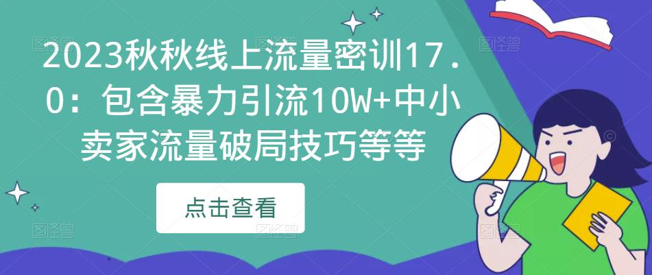 2023秋秋线上流量密训17.0：包含暴力引流10W+中小卖家流量破局技巧等等-学习笔记资源库
