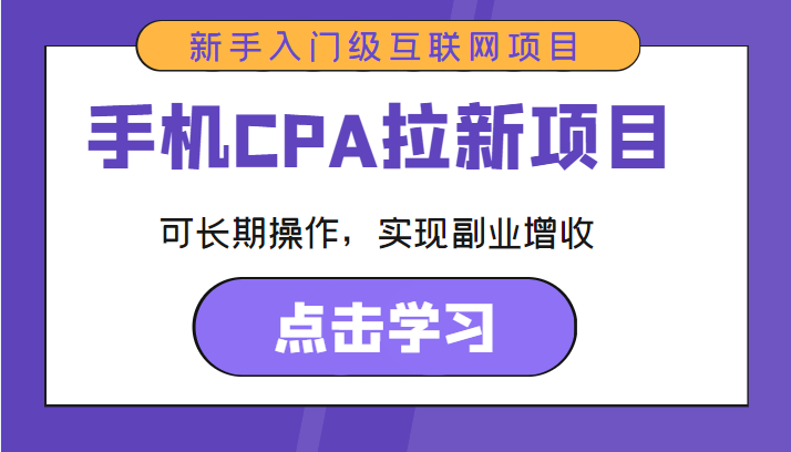 手机CPA拉新项目 新手入门级互联网项目 可长期操作，实现副业增收-学习笔记资源库
