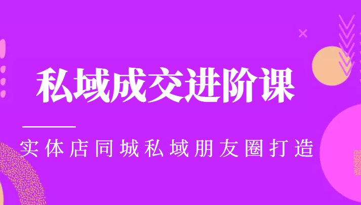 实体同城获客必学私域成交进阶课，实体店同城私域朋友圈打造-学习笔记资源库