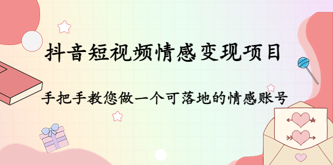 抖音短视频情感变现项目：手把手教您做一个可落地的情感账号-学习笔记资源库