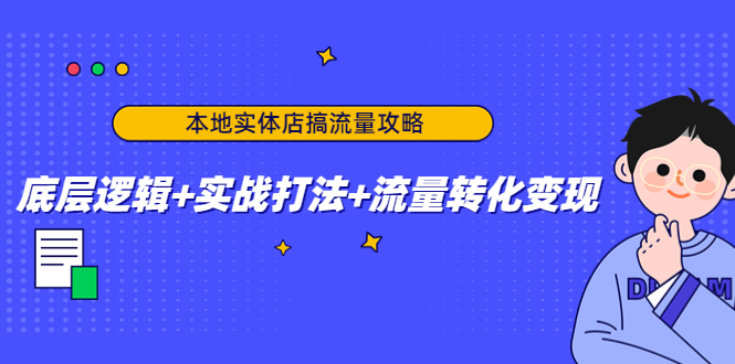 本地实体店搞流量攻略：底层逻辑+实战打法+流量转化变现-学习笔记资源库