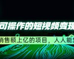 五个可操作的短视频变现项目:年销售额上亿的项目,人人能复制-学习笔记资源库
