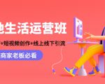 本地生活运营班:账号运营+短视频创作+线上线下引流,商家老板必看-学习笔记资源库