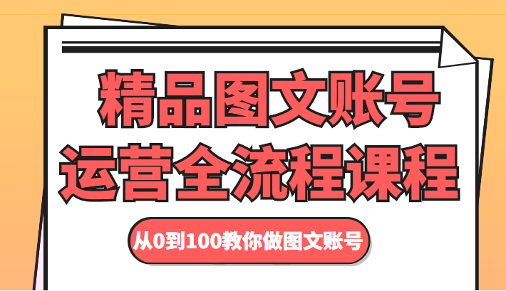 精品图文账号运营全流程课程 从0到100教你做图文账号-学习笔记资源库