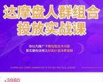 阿呆电商·达摩盘人群组合投放实战课,你以为推广不赚钱是技术问题,其实是你没有选好高价值消费客群-学习笔记资源库