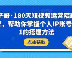 小平哥·180天短视频运营陪跑训练营,帮助你掌握个人IP账号从0-1的搭建方法-学习笔记资源库