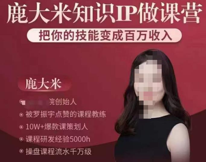 鹿大米知识IP做课营，把你的技能变成百万收入，陪你打出磨人生第费付门一课！-学习笔记资源库