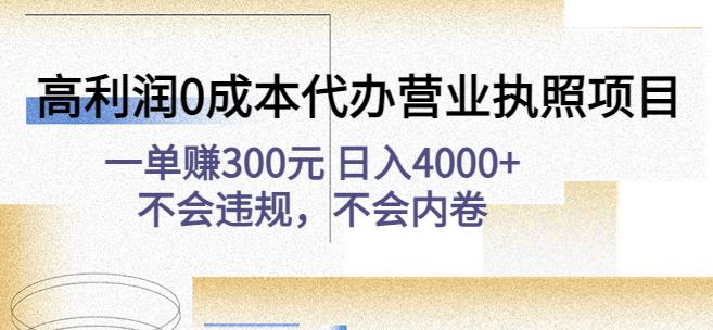 高利润0成本代办营业执照项目：一单赚300元日入4000+不会违规，不会内卷-学习笔记资源库
