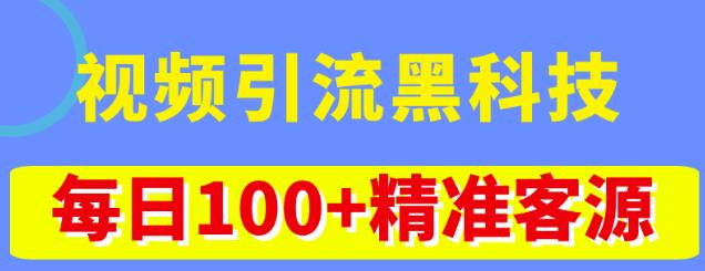 视频引流黑科技玩法，不花钱推广，视频播放量达到100万+，每日100+精准客源-学习笔记资源库