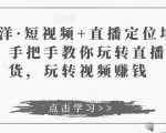 于洋·短视频+直播定位培训,手把手教你玩转直播卖货,玩转视频赚钱-学习笔记资源库