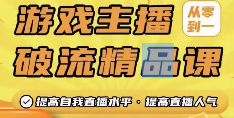 游戏主播破流精品课，从零到一提升直播间人气，提高自我直播水平，提高直播人气-学习笔记资源库